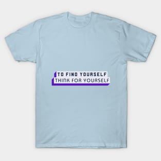 To Find Yourself, Think For Yourself T-Shirt